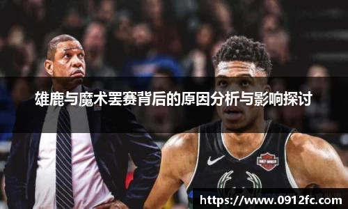 beats365雄鹿与魔术罢赛背后的原因分析与影响探讨